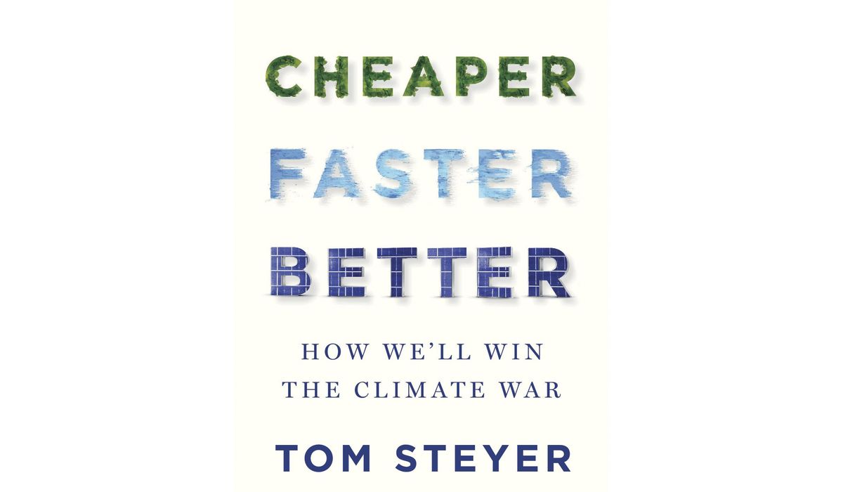 Tom Steyer's guide to fighting climate change, 'Cheaper, Faster, Better'